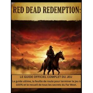 Northup, Donald R. Red Dead Redemption : Le guide officiel complet du jeu: Le guide ultime, la feuille de route pour terminer le jeu à 100% et le recueil de tous les secrets du Far West. Northup, Donald R. Red Dead Redemption : Le guide officiel complet du jeu: Le guide ultime, la feuille de route pour terminer le jeu à 100% et le recueil de tous les secrets du Far West.