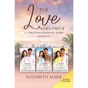 Marie, Elizabeth The Love Series Part Three: A Christian Romance Story Books 7-9 Marie, Elizabeth The Love Series Part Three: A Christian Romance Story Books 7-9