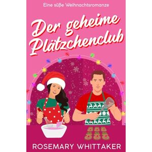 Whittaker, Rosemary Der geheime Plätzchenclub: Eine süße Weihnachtsromanze (Weihnachten in Honeywell) Whittaker, Rosemary Der geheime Plätzchenclub: Eine süße Weihnachtsromanze (Weihnachten in Honeywell)