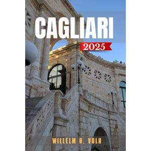 VOLK, WILLELM H. CAGLIARI GUIDE DE VOYAGE: Découvrez les principales attractions de Cagliari, les joyaux cachés, les activités de plein air, la culture et les secrets locaux pour un explorateur solo aventureux VOLK, WILLELM H. CAGLIARI GUIDE DE VOYAGE: Découvrez les principales attractions de Cagliari, les joyaux cachés, les activités de plein air, la culture et les secrets locaux pour un explorateur solo aventureux