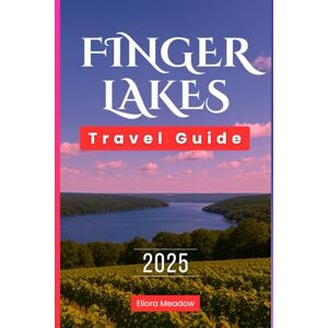 Meadow, Eliora FINGER LAKES TRAVEL GUIDE 2025: Explore Scenic Trails, Where to Stay and Wineries in New York’s Hidden Gem Meadow, Eliora FINGER LAKES TRAVEL GUIDE 2025: Explore Scenic Trails, Where to Stay and Wineries in New York’s Hidden Gem