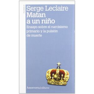 Leclaire, Serge Matan a un niño (2a ed): Ensayo sobre el narcisismo primario y la pulsión de muerte (Psicología) Leclaire, Serge Matan a un niño (2a ed): Ensayo sobre el narcisismo primario y la pulsión de muerte (Psicología)