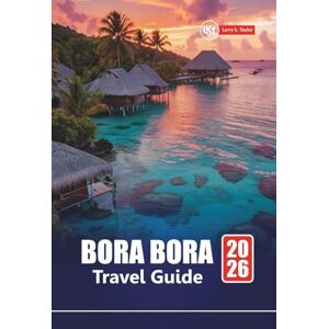 Taylor BORA BORA TRAVEL GUIDE 2026: Plan Your Vacation to French Polynesia’s Island with Honeymoon Tips, Beaches, Snorkeling Spots, Overwater Bungalows, and Local Experiences Taylor BORA BORA TRAVEL GUIDE 2026: Plan Your Vacation to French Polynesia’s Island with Honeymoon Tips, Beaches, Snorkeling Spots, Overwater Bungalows, and Local Experiences