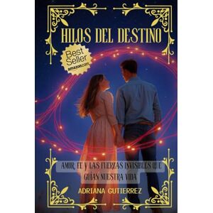 Gutierrez, Adriana Hilos del Destino: Amor, Fe y las Fuerzas Invisibles que guían nuestras Vidas Gutierrez, Adriana Hilos del Destino: Amor, Fe y las Fuerzas Invisibles que guían nuestras Vidas