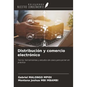 Malongo Mpidi, Gabriel Distribución y comercio electrónico: Teoría, herramientas y estudios de casos para poner en práctica Malongo Mpidi, Gabriel Distribución y comercio electrónico: Teoría, herramientas y estudios de casos para poner en práctica