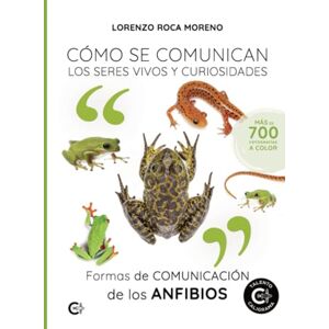 Roca Moreno, Lorenzo Formas de comunicación de los anfibios: Cómo se comunican los seres vivos y curiosidades Roca Moreno, Lorenzo Formas de comunicación de los anfibios: Cómo se comunican los seres vivos y curiosidades