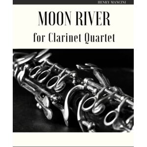 Mancini, Henry Moon River for Clarinet Quartet Mancini, Henry Moon River for Clarinet Quartet