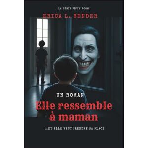 L. Bender, Erica Elle ressemble à maman (Un roman): …Et elle veut prendre sa place (La cinquième série de salles) L. Bender, Erica Elle ressemble à maman (Un roman): …Et elle veut prendre sa place (La cinquième série de salles)
