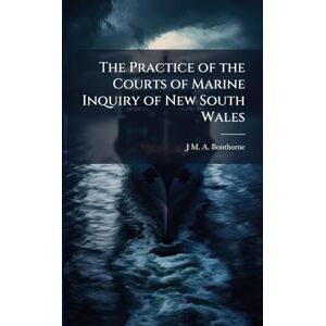 Bonthorne, J M a The Practice of the Courts of Marine Inquiry of New South Wales Bonthorne, J M a The Practice of the Courts of Marine Inquiry of New South Wales