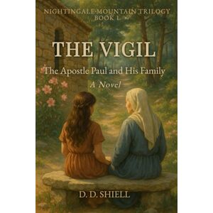 Shiell, D. D. The Vigil: The Apostle Paul and His Family: A Novel (Nightingale Mountain Trilogy) Shiell, D. D. The Vigil: The Apostle Paul and His Family: A Novel (Nightingale Mountain Trilogy)