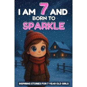 Publishing, PHil I am 7 and Born to Sparkle: Inspiring Stories for 7 Year Old Girl 4 Motivating Tales About Courage, Self-Confidence, Friendships and Kindness Publishing, PHil I am 7 and Born to Sparkle: Inspiring Stories for 7 Year Old Girl 4 Motivating Tales About Courage, Self-Confidence, Friendships and Kindness