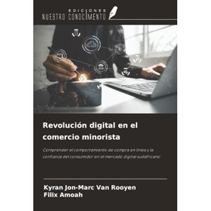 Van Rooyen, Kyran Jon-Marc Revolución digital en el comercio minorista: Comprender el comportamiento de compra en línea y la confianza del consumidor en el mercado digital sudafricano Van Rooyen, Kyran Jon-Marc Revolución digital en el comercio minorista: Comprender el comportamiento de compra en línea y la confianza del consumidor en el mercado digital sudafricano