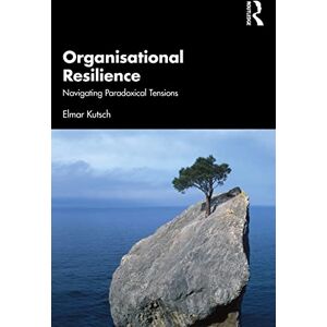 Kutsch, Elmar Organisational Resilience: Navigating Paradoxical Tensions Kutsch, Elmar Organisational Resilience: Navigating Paradoxical Tensions