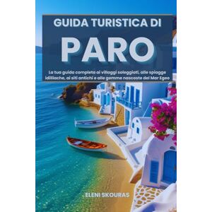 Skouras, Eleni Guida turistica di Paro: La tua guida completa ai villaggi soleggiati, alle spiagge idilliache, ai siti antichi e alle gemme nascoste del Mar Egeo Skouras, Eleni Guida turistica di Paro: La tua guida completa ai villaggi soleggiati, alle spiagge idilliache, ai siti antichi e alle gemme nascoste del Mar Egeo