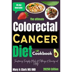 Clark MS,RND, Mary K. The Ultimate Colorectal Cancer Diet Cookbook: Transforming Everyday Meals into Pathways of Recovery and Vitality Clark MS,RND, Mary K. The Ultimate Colorectal Cancer Diet Cookbook: Transforming Everyday Meals into Pathways of Recovery and Vitality