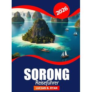 Ryan, Lucian B. Sorong Reiseführer 2026: Entdecken Sie Raja Ampat Geheimtipps, Top Attraktionen, Kultur, Natur, lokale Tipps und Abenteuerorte in Indonesien Ryan, Lucian B. Sorong Reiseführer 2026: Entdecken Sie Raja Ampat Geheimtipps, Top Attraktionen, Kultur, Natur, lokale Tipps und Abenteuerorte in Indonesien