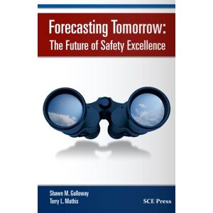 Galloway, Mr. Shawn M. Forecasting Tomorrow: The Future of Safety Excellence Galloway, Mr. Shawn M. Forecasting Tomorrow: The Future of Safety Excellence