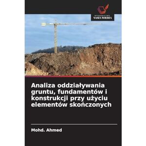 Ahmed Analiza oddzialywania gruntu, fundamentów i konstrukcji przy użyciu elementów skończonych Ahmed Analiza oddzialywania gruntu, fundamentów i konstrukcji przy użyciu elementów skończonych