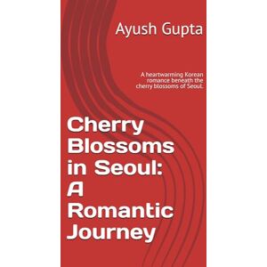 Gupta, Ayush Cherry Blossoms in Seoul: A Romantic Journey: A heartwarming Korean romance beneath the cherry blossoms of Seoul. Gupta, Ayush Cherry Blossoms in Seoul: A Romantic Journey: A heartwarming Korean romance beneath the cherry blossoms of Seoul.
