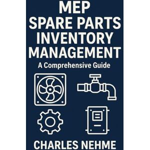 Nehme, Charles MEP Spare Parts Inventory Management: A Comprehensive Guide Nehme, Charles MEP Spare Parts Inventory Management: A Comprehensive Guide