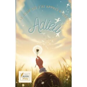 pille, byron Le jou où j'ai appris à dire adieu pille, byron Le jou où j'ai appris à dire adieu