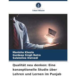 Khosla, Manisha Qualität neu denken: Eine konzeptionelle Studie über Lehren und Lernen im Punjab Khosla, Manisha Qualität neu denken: Eine konzeptionelle Studie über Lehren und Lernen im Punjab