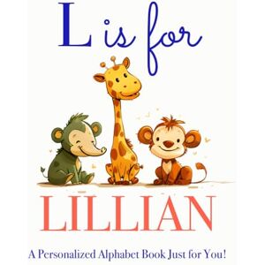 Press, LBB L is for Lillian: A Personalized Alphabet Book Just for You! Press, LBB L is for Lillian: A Personalized Alphabet Book Just for You!