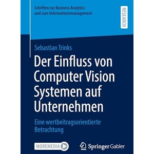 Trinks, Sebastian Der Einfluss von Computer Vision Systemen auf Unternehmen: Eine wertbeitragsorientierte Betrachtung (Schriften zur Business Analytics und zum Informationsmanagement) Trinks, Sebastian Der Einfluss von Computer Vision Systemen auf Unternehmen: Eine wertbeitragsorientierte Betrachtung (Schriften zur Business Analytics und zum Informationsmanagement)