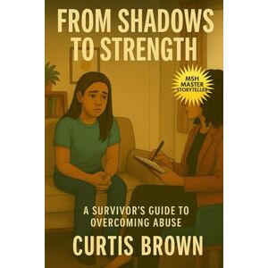 Brown, Curtis From Shadows to Strength:: A Survivor’s Guide to Overcoming Abuse Brown, Curtis From Shadows to Strength:: A Survivor’s Guide to Overcoming Abuse