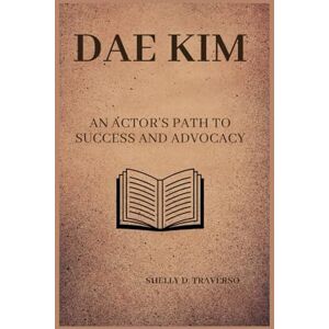 Traverso, Shelly D. DAE KIM: An actor’s path to success and advocacy (Lives That Shaped the World: Timeless Tales of Influence) Traverso, Shelly D. DAE KIM: An actor’s path to success and advocacy (Lives That Shaped the World: Timeless Tales of Influence)