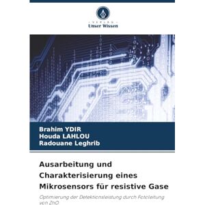 YDIR, Brahim Ausarbeitung und Charakterisierung eines Mikrosensors für resistive Gase: Optimierung der Detektionsleistung durch Fotoleitung von ZnO YDIR, Brahim Ausarbeitung und Charakterisierung eines Mikrosensors für resistive Gase: Optimierung der Detektionsleistung durch Fotoleitung von ZnO