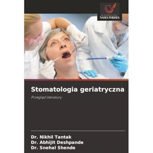 Tantak, Dr. Nikhil Stomatologia geriatryczna: Przegląd literatury Tantak, Dr. Nikhil Stomatologia geriatryczna: Przegląd literatury