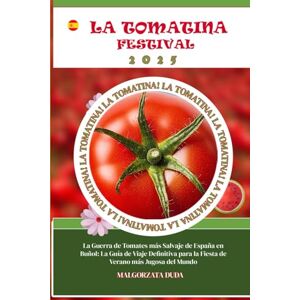 DUDA, MALGORZATA LA TOMATINA FESTIVAL 2025: La Guerra de Tomates más Salvaje de España en Buñol: La Guía de Viaje Definitiva para la Fiesta de Verano más Jugosa del Mundo DUDA, MALGORZATA LA TOMATINA FESTIVAL 2025: La Guerra de Tomates más Salvaje de España en Buñol: La Guía de Viaje Definitiva para la Fiesta de Verano más Jugosa del Mundo