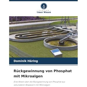 Häring, Dominik Rückgewinnung von Phosphat mit Mikroalgen: Eine Arbeit über die Rückgewinnung von Phosphat aus sekundären Abwässern mit Mikroalgen Häring, Dominik Rückgewinnung von Phosphat mit Mikroalgen: Eine Arbeit über die Rückgewinnung von Phosphat aus sekundären Abwässern mit Mikroalgen
