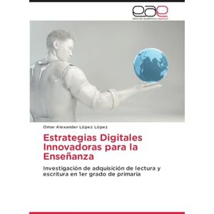 López López, Omar Alexander Estrategias Digitales Innovadoras para la Enseñanza: Investigación de adquisición de lectura y escritura en 1er grado de primaria López López, Omar Alexander Estrategias Digitales Innovadoras para la Enseñanza: Investigación de adquisición de lectura y escritura en 1er grado de primaria