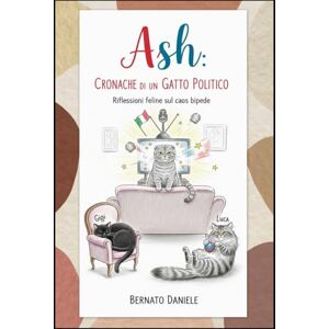 Bernato, Daniele Ash : Cronache di un gatto Politico: Riflessioni feline sul caos bipede (ASH GATTO FILOSOFO) Bernato, Daniele Ash : Cronache di un gatto Politico: Riflessioni feline sul caos bipede (ASH GATTO FILOSOFO)
