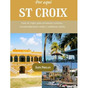 Phelan, Kate Por aquí St Croix 2025/2026: Guía de viajes para aventuras costeras, recomendaciones reales y ambiente isleño (a todo color) Phelan, Kate Por aquí St Croix 2025/2026: Guía de viajes para aventuras costeras, recomendaciones reales y ambiente isleño (a todo color)