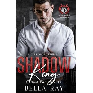Ray, Bella Shadow King: A Dark Mafia Romance: 4 (Savage Kings of New York) Ray, Bella Shadow King: A Dark Mafia Romance: 4 (Savage Kings of New York)