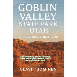 TUOMINEN, OLAVI GOBLIN VALLEY STATE PARK, UTAH TRAVEL GUIDE 2025-2026: Explore Hiking Trails, Camping Spots, and Hidden Gems in Utah’s Natural Wonderland TUOMINEN, OLAVI GOBLIN VALLEY STATE PARK, UTAH TRAVEL GUIDE 2025-2026: Explore Hiking Trails, Camping Spots, and Hidden Gems in Utah’s Natural Wonderland