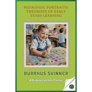 Floriani, Cynthia L Pedagogic Portraits: Theorists of Early Years Learning Burrhus Skinner A Study (Pioneers in Play: Exploring Early Learning Theories) Floriani, Cynthia L Pedagogic Portraits: Theorists of Early Years Learning Burrhus Skinner A Study (Pioneers in Play: Exploring Early Learning Theories)