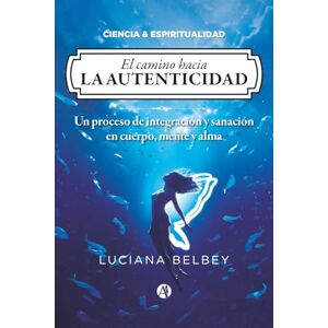 Belbey, Luciana El camino hacia la autenticidad: Un recorrido por los colores de la vida integrando todos nuestros procesos y estados Belbey, Luciana El camino hacia la autenticidad: Un recorrido por los colores de la vida integrando todos nuestros procesos y estados