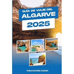 OLEDSIS, PUBLICACIONES GUÍA DE VIAJE DEL ALGARVE 2025: Planifica con inteligencia, viaja a fondo: Todo lo que necesitas saber para una escapada inolvidable al Algarve. OLEDSIS, PUBLICACIONES GUÍA DE VIAJE DEL ALGARVE 2025: Planifica con inteligencia, viaja a fondo: Todo lo que necesitas saber para una escapada inolvidable al Algarve.
