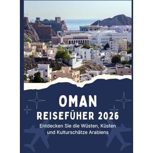 Jordan, Thomas OMAN REISEFÜHRER 2026 Entdecken Sie die Wüsten, Küsten und Kulturschätze Arabiens Jordan, Thomas OMAN REISEFÜHRER 2026 Entdecken Sie die Wüsten, Küsten und Kulturschätze Arabiens