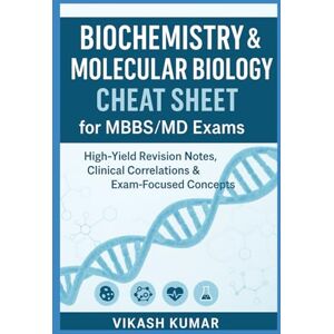 KUMAR, VIKASH Biochemistry & Molecular Biology Cheat Sheet for MBBS/MD Exams: High-Yield Revision Notes, Quick Summaries, Clinical Correlations & Exam-Focused ... Students (Exam-Ready Medical Notes Series) KUMAR, VIKASH Biochemistry & Molecular Biology Cheat Sheet for MBBS/MD Exams: High-Yield Revision Notes, Quick Summaries, Clinical Correlations & Exam-Focused ... Students (Exam-Ready Medical Notes Series)