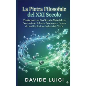 LUIGI, DAVIDE La Pietra Filosofale del XXI Secolo: Trasformare un Gas Serra in Materiali da Costruzione: Scienza, Economia e Futuro di una Rivoluzione Industriale Verde (EVO-SAPIENS) LUIGI, DAVIDE La Pietra Filosofale del XXI Secolo: Trasformare un Gas Serra in Materiali da Costruzione: Scienza, Economia e Futuro di una Rivoluzione Industriale Verde (EVO-SAPIENS)