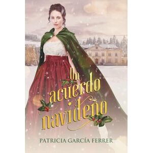 García Ferrer, Patricia Un acuerdo navideño: novela romantica regencia (Regencia en Navidad) García Ferrer, Patricia Un acuerdo navideño: novela romantica regencia (Regencia en Navidad)