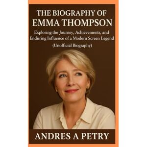 Petry, Andres A The Biography of Emma Thompson: Exploring the Journey, Achievements, and Enduring Influence of a Modern Screen Legend(Unofficial Biography) Petry, Andres A The Biography of Emma Thompson: Exploring the Journey, Achievements, and Enduring Influence of a Modern Screen Legend(Unofficial Biography)