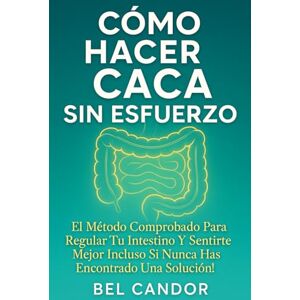 CANDOR, BEL CÓMO HACER CACA SIN ESFUERZO: El Método Comprobado para Regular tu Intestino y Sentirte Mejor ¡Incluso Si Nunca Has Encontrado una Solución!: 6 (como hacer caca !) CANDOR, BEL CÓMO HACER CACA SIN ESFUERZO: El Método Comprobado para Regular tu Intestino y Sentirte Mejor ¡Incluso Si Nunca Has Encontrado una Solución!: 6 (como hacer caca !)
