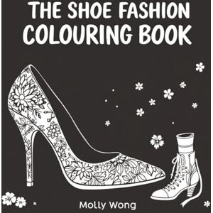 Wong, Molly Sole Style: The Shoe Fashion Colouring Book: 50 Chic Shoe Designs from Stilettos to Sneakers Chic Looks to Customize For Creative Expression & Relaxation 103 pages 8.5 x 8.5 inches in size Wong, Molly Sole Style: The Shoe Fashion Colouring Book: 50 Chic Shoe Designs from Stilettos to Sneakers Chic Looks to Customize For Creative Expression & Relaxation 103 pages 8.5 x 8.5 inches in size