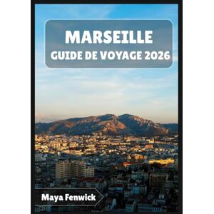 Fenwick, Maya MARSEILLE GUIDE DE VOYAGE 2026 Fenwick, Maya MARSEILLE GUIDE DE VOYAGE 2026